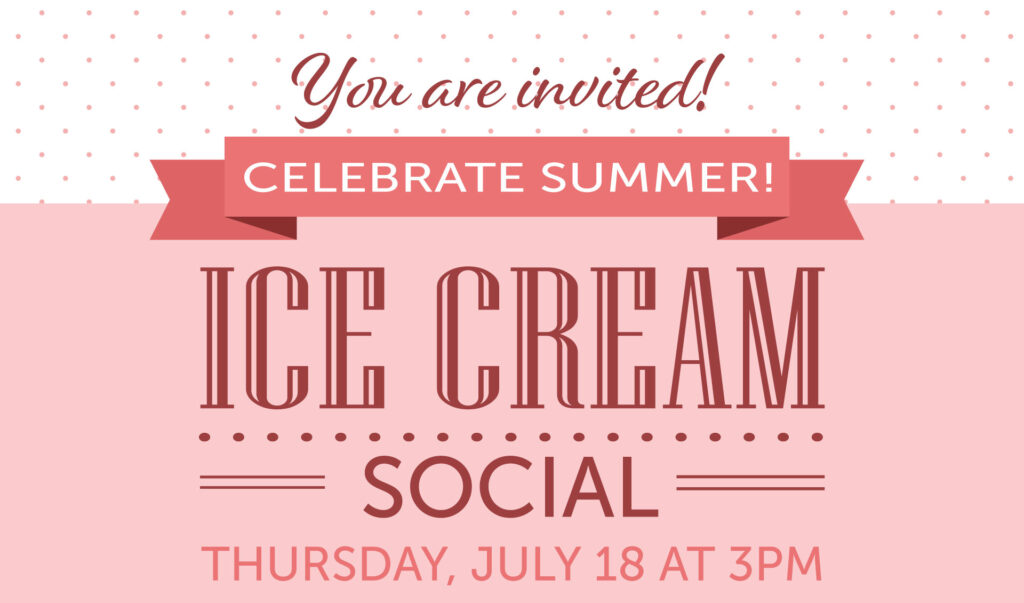 You're invited to Celebrate Summer at an Ice Cream Social, Thursday, July 18 at 3pm